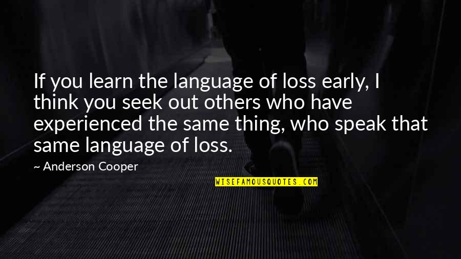 If You Seek Quotes By Anderson Cooper: If you learn the language of loss early,