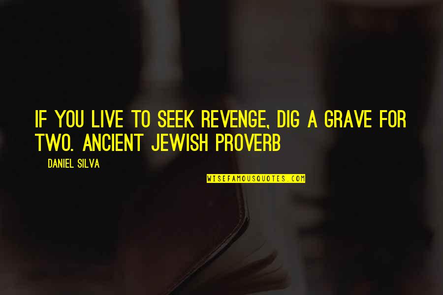 If You Seek Quotes By Daniel Silva: If you live to seek revenge, dig a