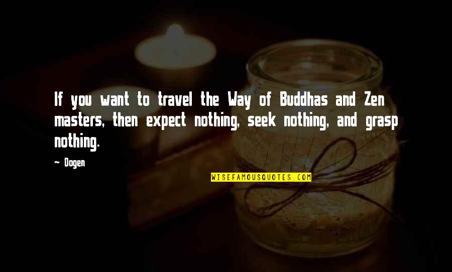 If You Seek Quotes By Dogen: If you want to travel the Way of