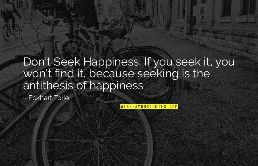 If You Seek Quotes By Eckhart Tolle: Don't Seek Happiness. If you seek it, you