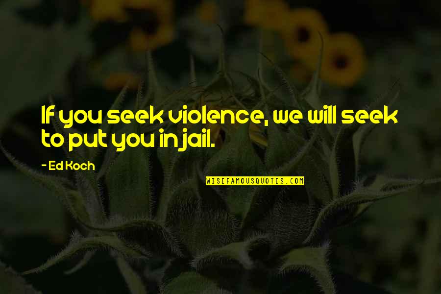 If You Seek Quotes By Ed Koch: If you seek violence, we will seek to