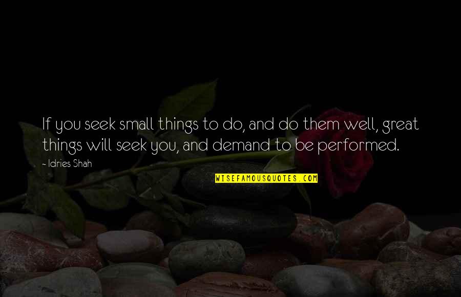 If You Seek Quotes By Idries Shah: If you seek small things to do, and