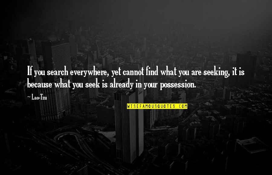 If You Seek Quotes By Lao-Tzu: If you search everywhere, yet cannot find what