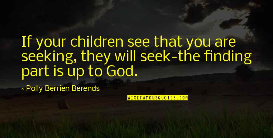If You Seek Quotes By Polly Berrien Berends: If your children see that you are seeking,