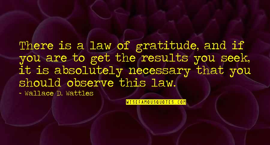 If You Seek Quotes By Wallace D. Wattles: There is a law of gratitude, and if