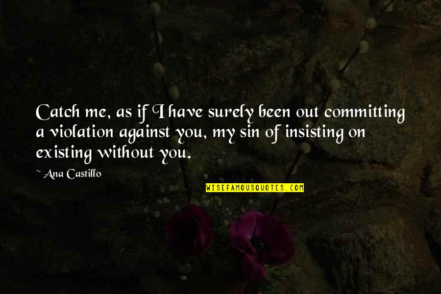 If You Sin Quotes By Ana Castillo: Catch me, as if I have surely been
