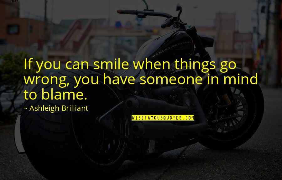 If You Smile Quotes By Ashleigh Brilliant: If you can smile when things go wrong,