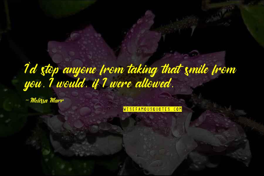 If You Smile Quotes By Melissa Marr: I'd stop anyone from taking that smile from