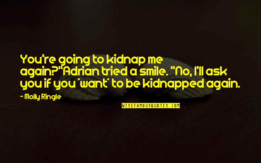 If You Smile Quotes By Molly Ringle: You're going to kidnap me again?"Adrian tried a