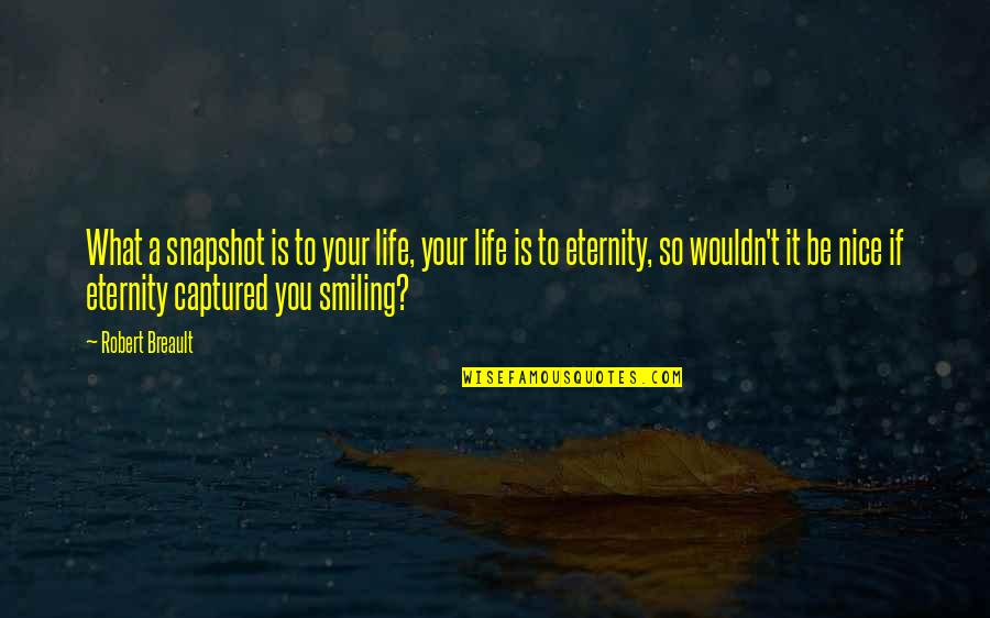 If You Smile Quotes By Robert Breault: What a snapshot is to your life, your