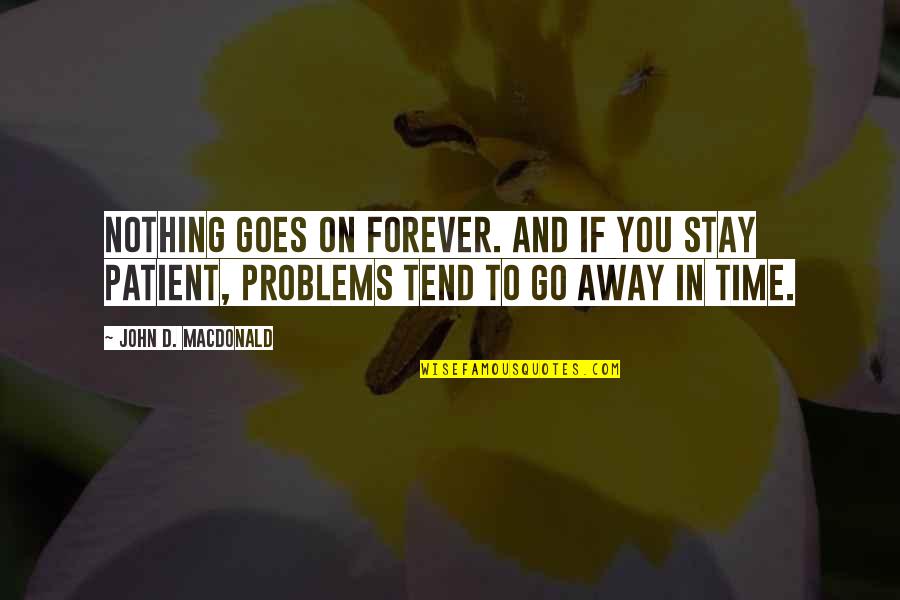 If You Stay Stay Forever Quotes By John D. MacDonald: Nothing goes on forever. And if you stay If You Stay Stay Forever Quotes By John D. MacDonald: Nothing goes on forever. And if you stay
