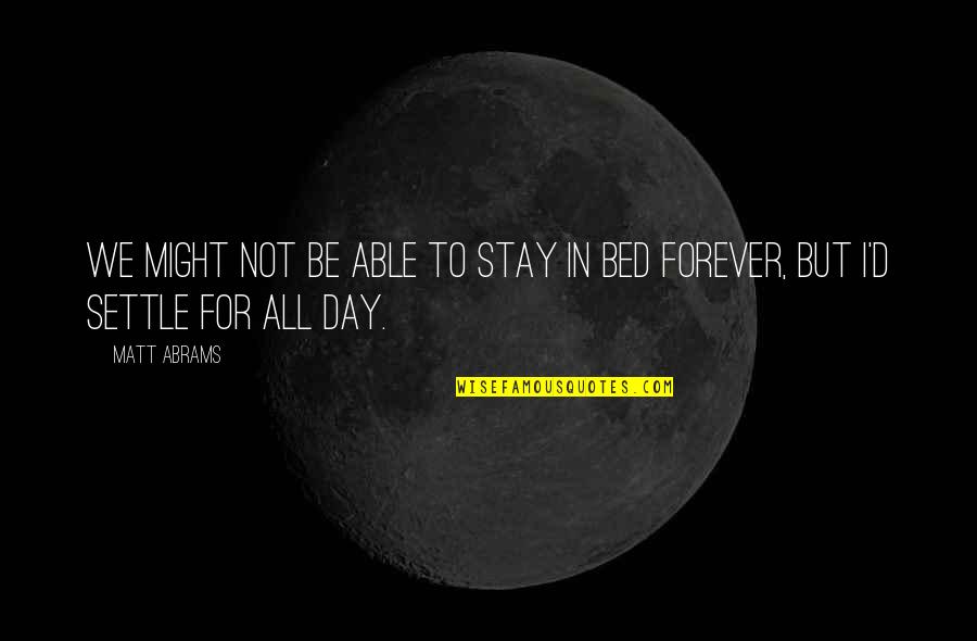 If You Stay Stay Forever Quotes By Matt Abrams: We might not be able to stay in