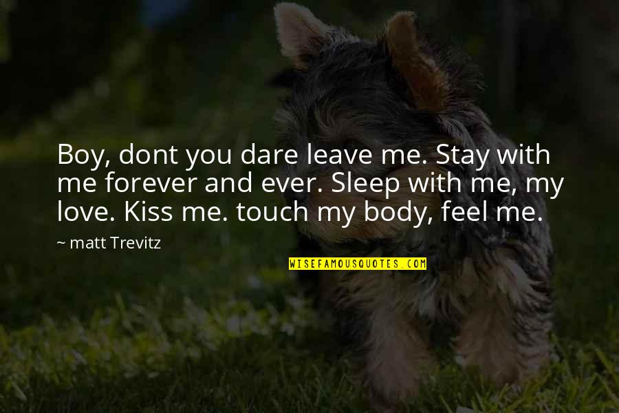 If You Stay Stay Forever Quotes By Matt Trevitz: Boy, dont you dare leave me. Stay with If You Stay Stay Forever Quotes By Matt Trevitz: Boy, dont you dare leave me. Stay with