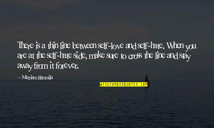 If You Stay Stay Forever Quotes By Merriam Rammila: There is a thin line between self-love and If You Stay Stay Forever Quotes By Merriam Rammila: There is a thin line between self-love and