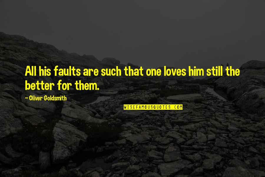 If You Still Love Him Quotes By Oliver Goldsmith: All his faults are such that one loves