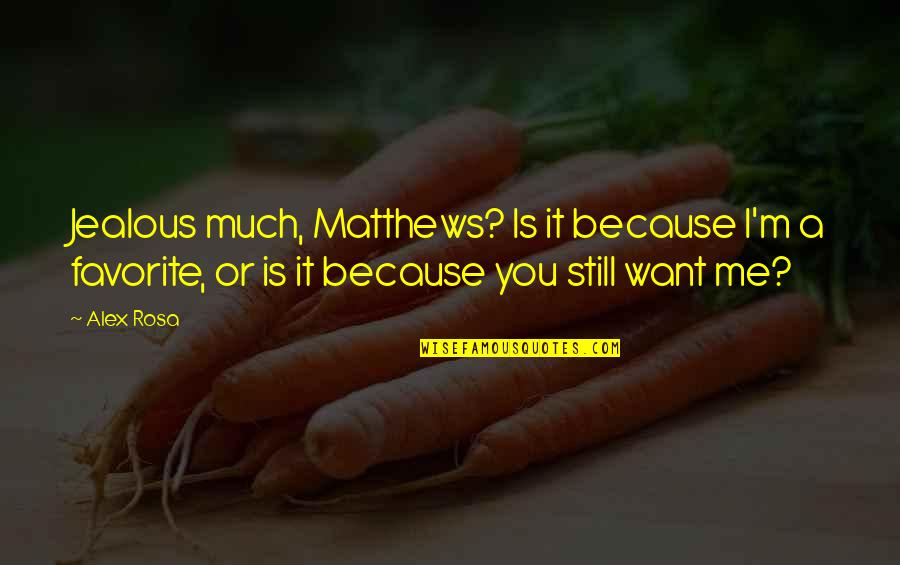 If You Still Love Me Quotes By Alex Rosa: Jealous much, Matthews? Is it because I'm a If You Still Love Me Quotes By Alex Rosa: Jealous much, Matthews? Is it because I'm a