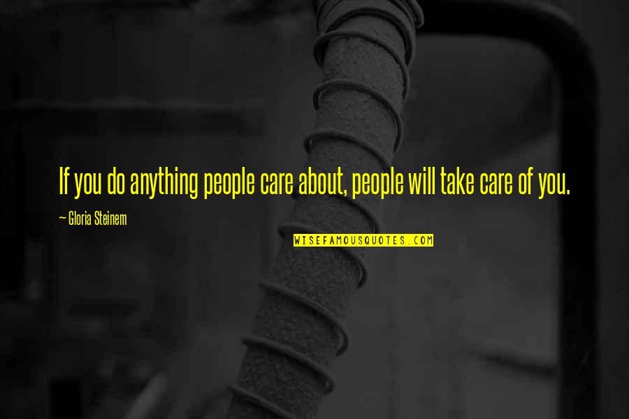 If You Take Care Of Your People Quotes By Gloria Steinem: If you do anything people care about, people If You Take Care Of Your People Quotes By Gloria Steinem: If you do anything people care about, people