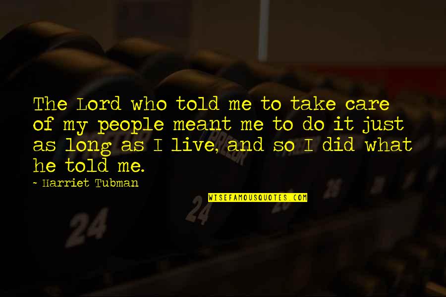 If You Take Care Of Your People Quotes By Harriet Tubman: The Lord who told me to take care If You Take Care Of Your People Quotes By Harriet Tubman: The Lord who told me to take care