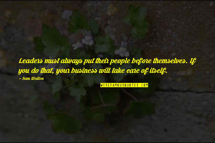 If You Take Care Of Your People Quotes By Sam Walton: Leaders must always put their people before themselves. If You Take Care Of Your People Quotes By Sam Walton: Leaders must always put their people before themselves.
