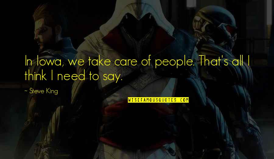 If You Take Care Of Your People Quotes By Steve King: In Iowa, we take care of people. That's