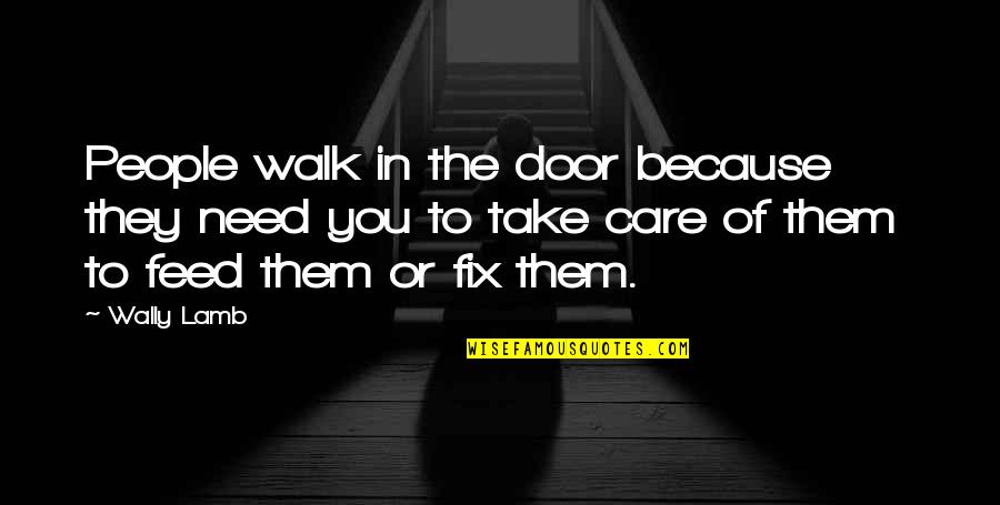 If You Take Care Of Your People Quotes By Wally Lamb: People walk in the door because they need If You Take Care Of Your People Quotes By Wally Lamb: People walk in the door because they need