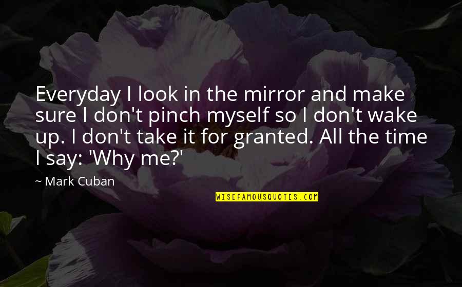 If You Take Me For Granted Quotes By Mark Cuban: Everyday I look in the mirror and make