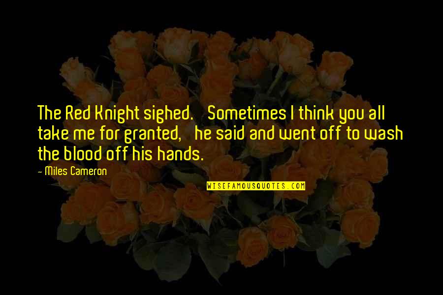 If You Take Me For Granted Quotes By Miles Cameron: The Red Knight sighed. 'Sometimes I think you