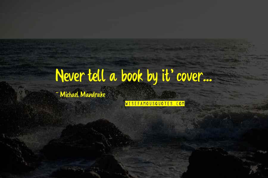 If You Talk About Me Behind My Back Quotes By Michael Mandrake: Never tell a book by it' cover...