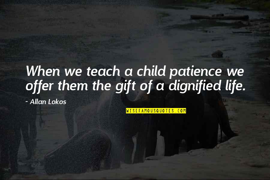 If You Teach A Child Quotes By Allan Lokos: When we teach a child patience we offer