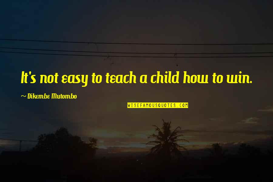 If You Teach A Child Quotes By Dikembe Mutombo: It's not easy to teach a child how