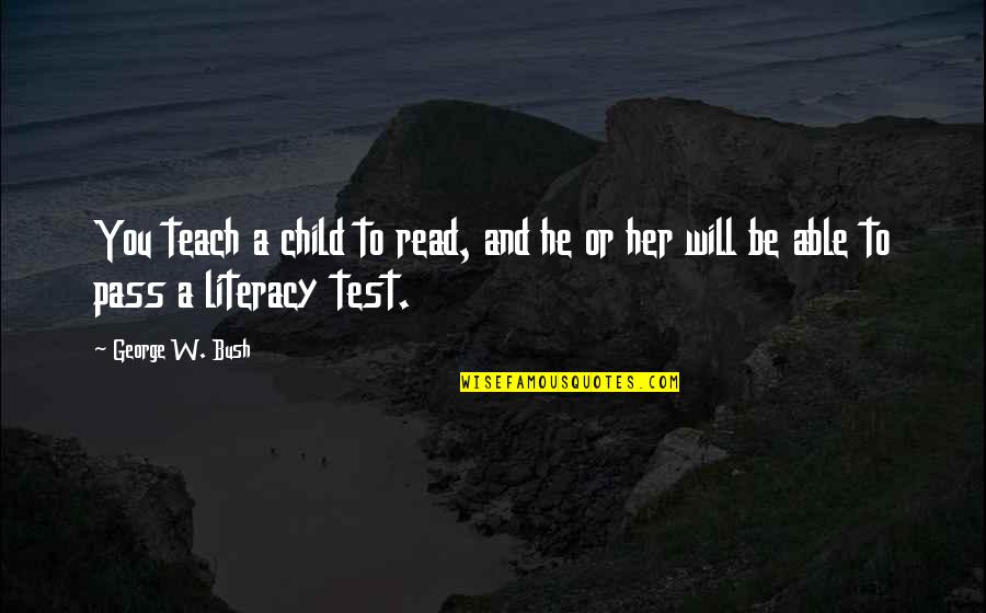 If You Teach A Child Quotes By George W. Bush: You teach a child to read, and he