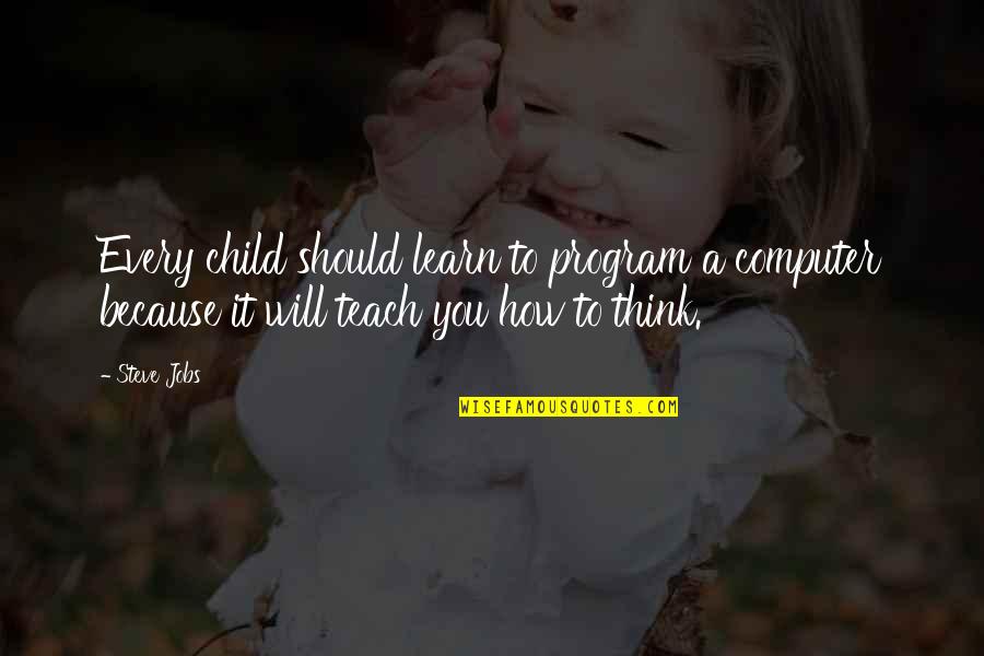 If You Teach A Child Quotes By Steve Jobs: Every child should learn to program a computer
