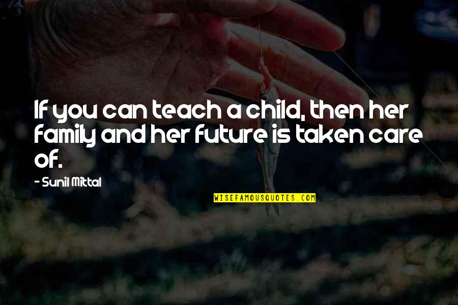 If You Teach A Child Quotes By Sunil Mittal: If you can teach a child, then her