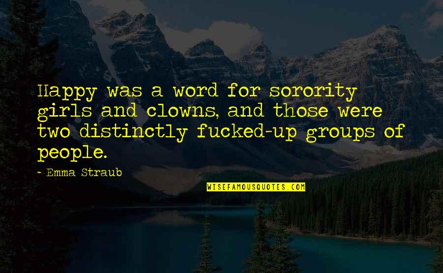 If You Teach A Fish To Climb A Tree Quotes By Emma Straub: Happy was a word for sorority girls and If You Teach A Fish To Climb A Tree Quotes By Emma Straub: Happy was a word for sorority girls and