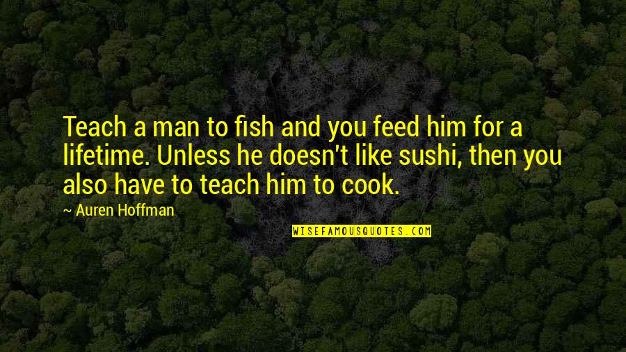 If You Teach A Man To Fish Quotes By Auren Hoffman: Teach a man to fish and you feed If You Teach A Man To Fish Quotes By Auren Hoffman: Teach a man to fish and you feed