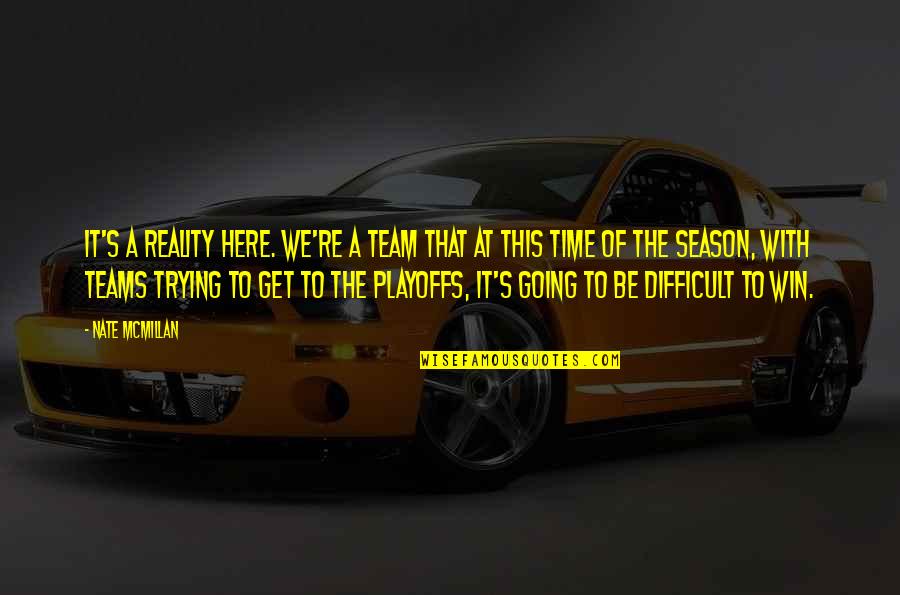 If You Tell A Lie Often Enough Quotes By Nate McMillan: It's a reality here. We're a team that