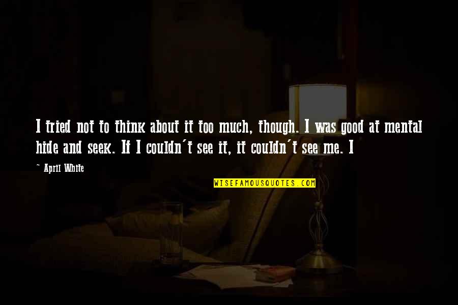 If You Think About Me Quotes By April White: I tried not to think about it too