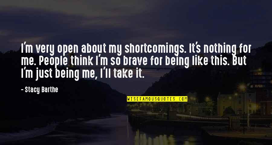 If You Think About Me Quotes By Stacy Barthe: I'm very open about my shortcomings. It's nothing