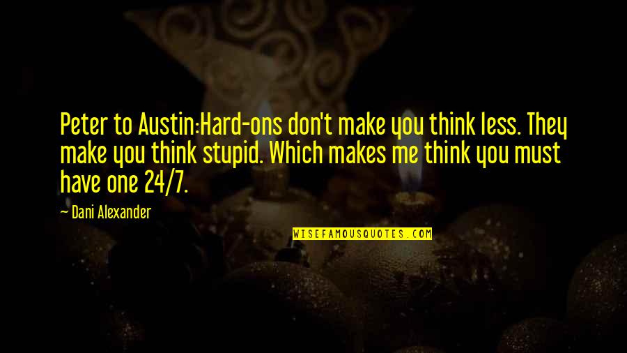 If You Think I Am Stupid Quotes By Dani Alexander: Peter to Austin:Hard-ons don't make you think less.