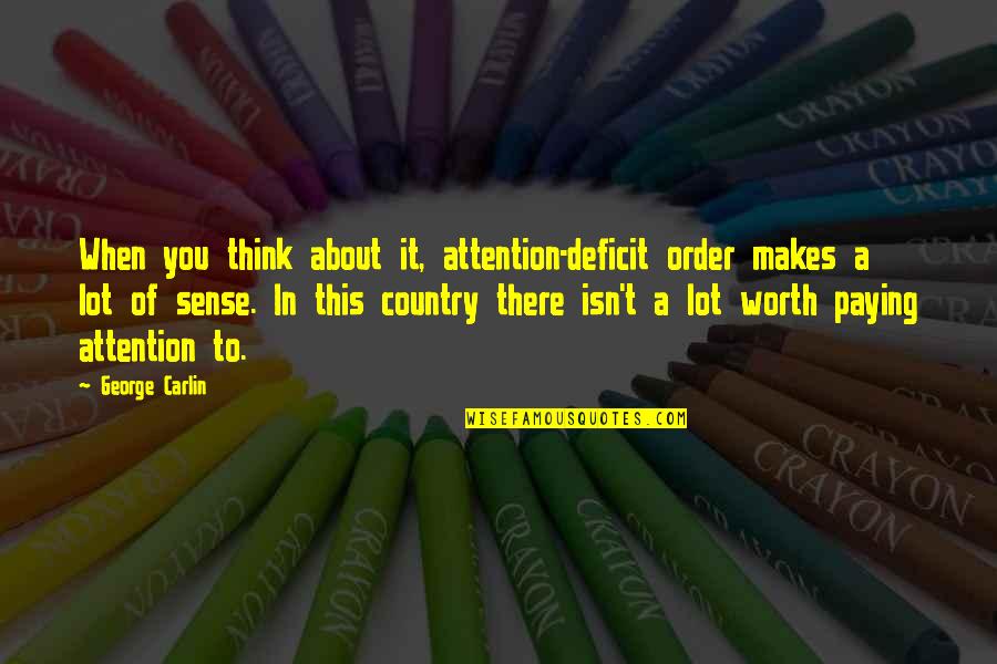 If You Think I Am Stupid Quotes By George Carlin: When you think about it, attention-deficit order makes