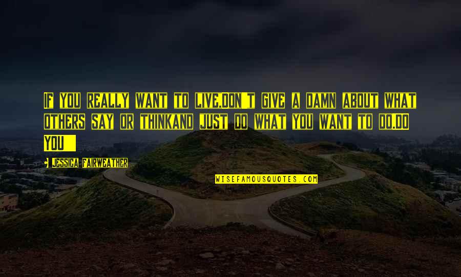 If You Think I Give A Damn Quotes By Jessica Fairweather: If you really want to live,Don't give a