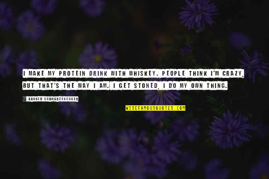 If You Think I'm Crazy Quotes By Arnold Schwarzenegger: I make my protein drink with whiskey. People