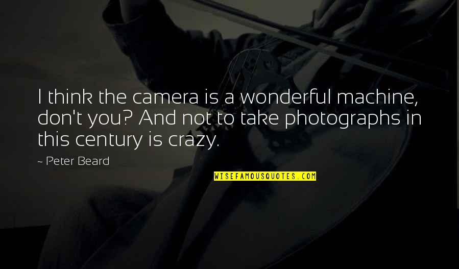 If You Think I'm Crazy Quotes By Peter Beard: I think the camera is a wonderful machine,