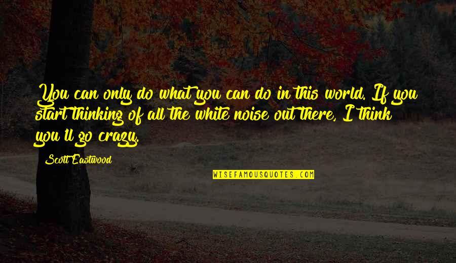 If You Think I'm Crazy Quotes By Scott Eastwood: You can only do what you can do