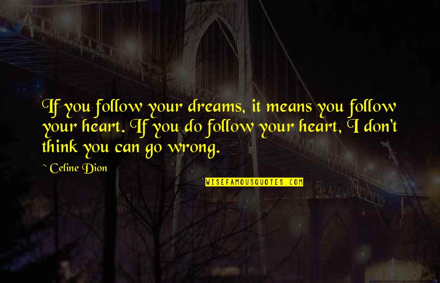 If You Think I'm Mean Quotes By Celine Dion: If you follow your dreams, it means you
