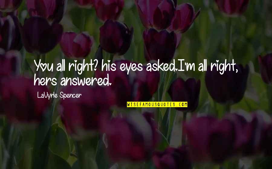 If You Think Im Weird Quotes By LaVyrle Spencer: You all right? his eyes asked.I'm all right,