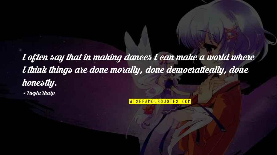 If You Think It Can Be Done Quotes By Twyla Tharp: I often say that in making dances I