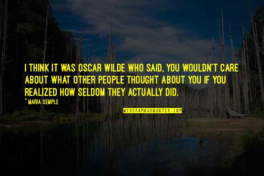 If You Think It Quotes By Maria Semple: I think it was Oscar Wilde who said,