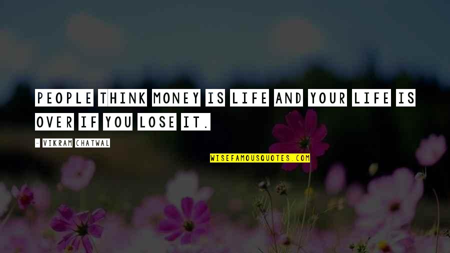 If You Think It Quotes By Vikram Chatwal: People think money is life and your life