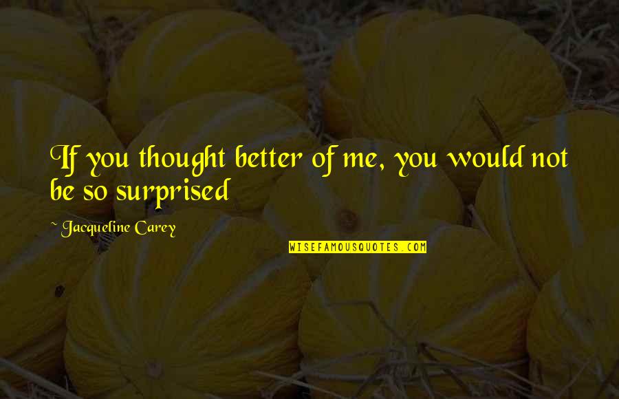 If You Think Of Me Quotes By Jacqueline Carey: If you thought better of me, you would